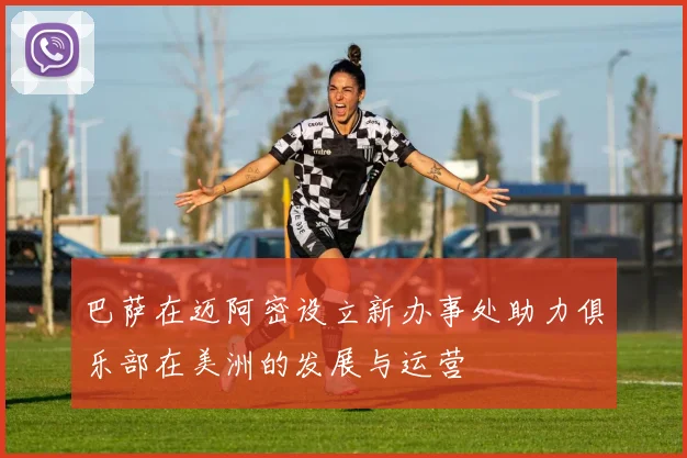 巴萨在迈阿密设立新办事处助力俱乐部在美洲的发展与运营